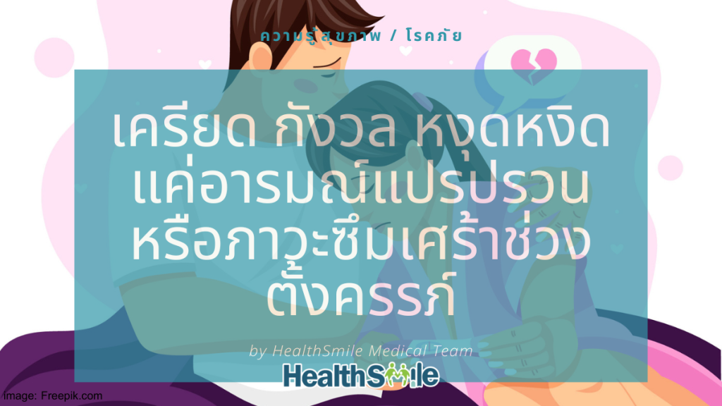 คนท้องต้องเช็ก! เครียด กังวล หงุดหงิด แค่อารมณ์แปรปรวน หรือภาวะซึมเศร้าช่วงตั้งครรภ์