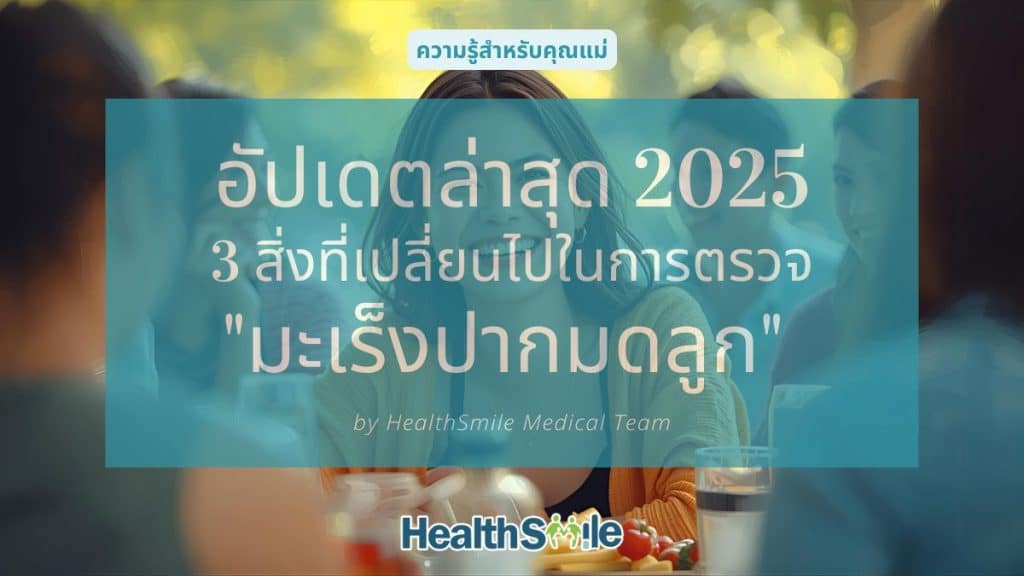 อัปเดตล่าสุด 2025 : 3 สิ่งที่เปลี่ยนไปในแนวทางคัดกรอง "มะเร็งปากมดลูก"