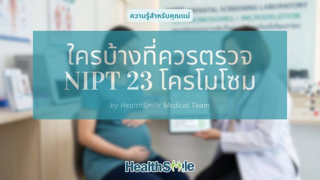 ใครบ้างที่ควรตรวจคัดกรองดาวน์ซินโดรม NIPT 23 โครโมโซม